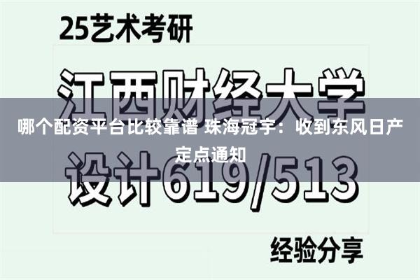哪个配资平台比较靠谱 珠海冠宇：收到东风日产定点通知
