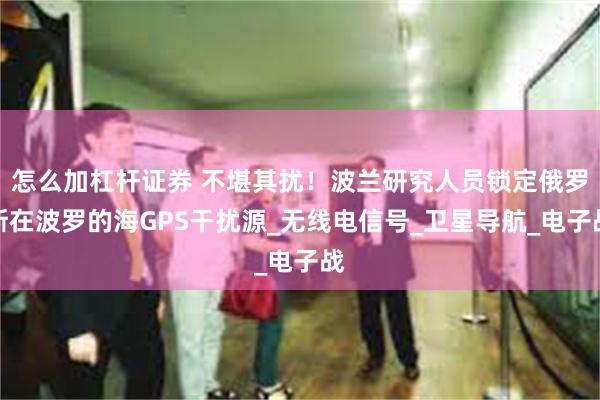 怎么加杠杆证券 不堪其扰！波兰研究人员锁定俄罗斯在波罗的海G