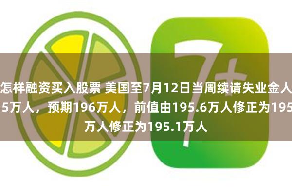 怎样融资买入股票 美国至7月12日当周续请失业金人数195.