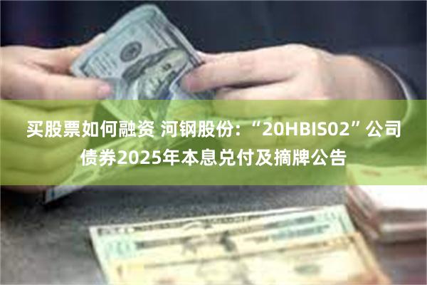 买股票如何融资 河钢股份: “20HBIS02”公司债券20