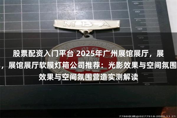 股票配资入门平台 2025年广州展馆展厅，展馆展厅发光字，展